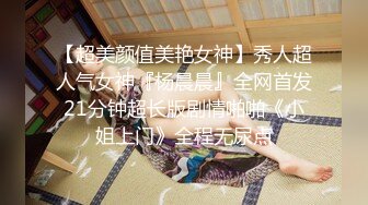 【超美颜值美艳女神】秀人超人气女神『杨晨晨』全网首发21分钟超长版剧情啪啪《小姐上门》全程无尿点