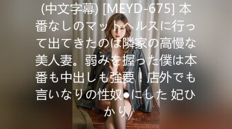 (中文字幕) [MEYD-675] 本番なしのマットヘルスに行って出てきたのは隣家の高慢な美人妻。弱みを握った僕は本番も中出しも強要！店外でも言いなりの性奴●にした 妃ひかり