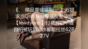 《❤️精品重磅福利❤️》万狼求当Onlyfans极品反差母狗【lewdyumi】付费解锁不雅自拍被玩到淫水都能拉丝62P 27V