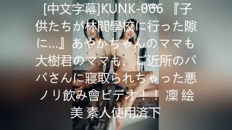  [中文字幕]KUNK-066 『子供たちが林間學校に行った隙に…』あやかちゃんのママも大樹君のママも、ご近所のパパさんに寢取られちゃった悪ノリ飲み會ビデオ！！ 凜 絵美 素人使用済下