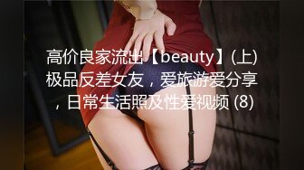 高价良家流出【beauty】(上)极品反差女友，爱旅游爱分享，日常生活照及性爱视频 (8)