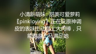 ✅小清新萌妹✅甜美可爱萝莉〖pinkloving〗正在玩原神调皮的表妹主动爬上大肉棒，只能翻身上马满足她