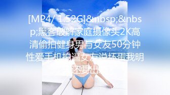 [MP4/ 1.52G]&nbsp;&nbsp;黑客破解家庭摄像头2K高清偷拍健身男与女友50分钟性爱手机拍逼女友说坏蛋我明天还要出差