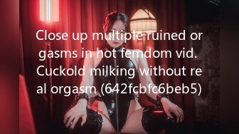 Close up multiple ruined orgasms in hot femdom vid. Cuckold milking without real orgasm (642fcbfc6beb5)